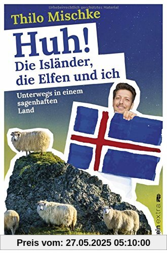 Huh! Die Isländer, die Elfen und ich: Unterwegs in einem sagenhaften Land Huh! Die Isländer, die Elfen und ich: Unterwegs in einem sagenhaften Land