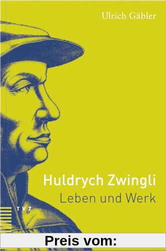 Huldrych Zwingli: Leben und Werk