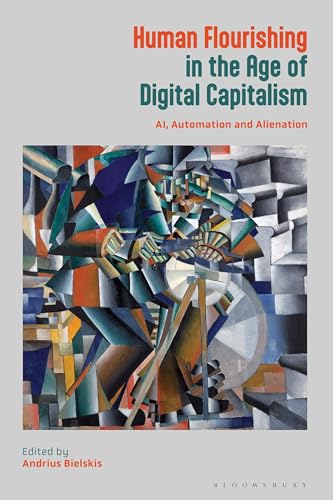 Human Flourishing in the Age of Digital Capitalism: AI, Automation and Alienation von Bloomsbury Academic