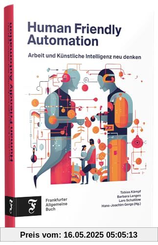 Human Friendly Automation: Arbeit und Künstliche Intelligenz neu denken Human Friendly Automation: Arbeit und Künstliche Intelligenz neu denken