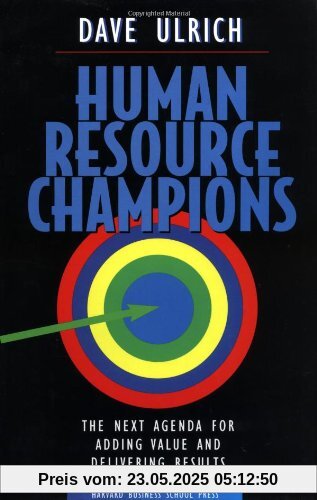 Human Resource Champions: The Next Agenda for Adding Value and Delivering Human Resource Champions: The Next Agenda for Adding Value and Delivering