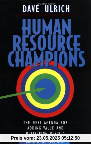 Human Resource Champions: The Next Agenda for Adding Value and Delivering