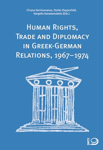 Human Rights, Trade and Diplomacy in the Greek-German Relaltions, 1967–1974 von Dietz, J.H.W., Nachf.