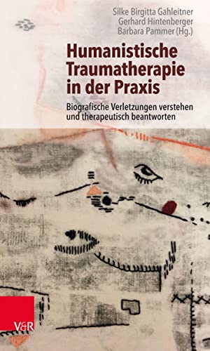 Humanistische Traumatherapie in der Praxis: Biografische Verletzungen verstehen und therapeutisch beantworten von Vandenhoeck + Ruprecht