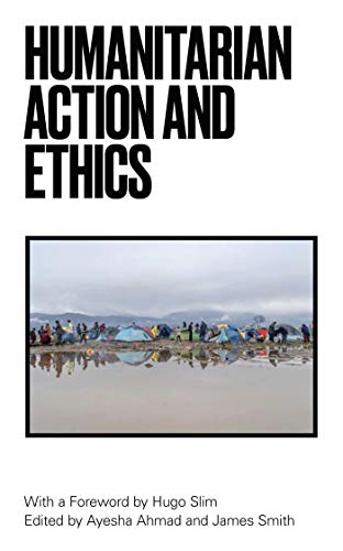 Humanitarian Action and Ethics: Foreword by Hugo Slim