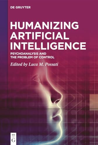 Humanizing Artificial Intelligence: Psychoanalysis and the Problem of Control von De Gruyter
