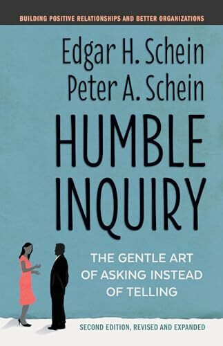 Humble Inquiry, Second Edition: The Gentle Art of Asking Instead of Telling (The Humble Leader...