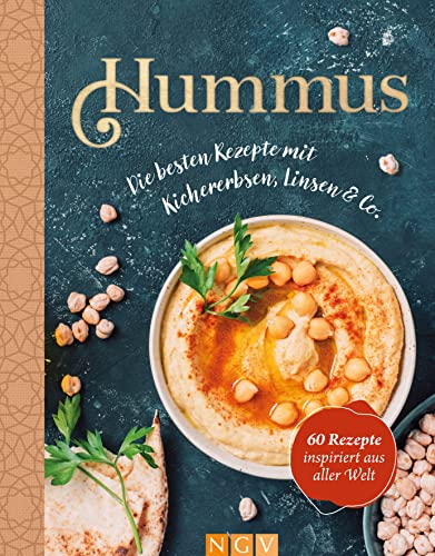 Hummus. Die besten Rezepte mit Kichererbsen, Linsen & Co.: 60 Rezepte inspiriert aus aller Welt