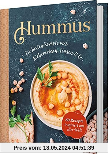 Hummus. Die besten Rezepte mit Kichererbsen, Linsen & Co.: 60 Rezepte inspiriert aus aller Welt. Das vegetarische und vegane Kochbuch