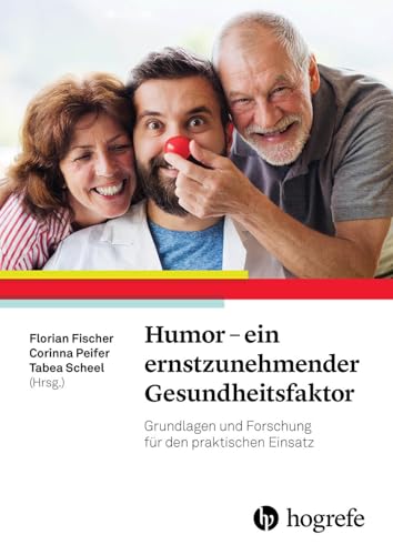 Humor – ein ernstzunehmender Gesundheitsfaktor: Grundlagen und Forschung für den praktischen Einsatz von Hogrefe AG