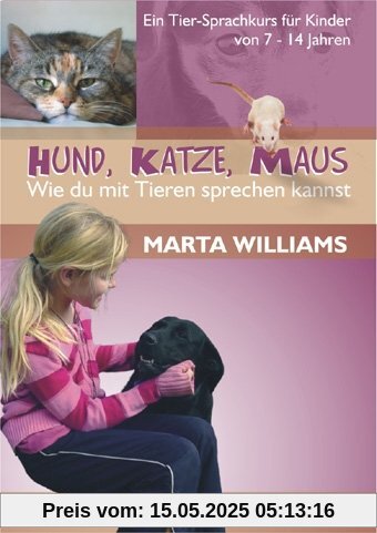 Hund, Katze, Maus - Wie du mit Tieren sprechen kannst: Ein Tier-Sprachkurs für Kinder von 7-14 Jahren: Ein Tier-Sprachkurs für Kinder von 7 bis 14 Jahren
