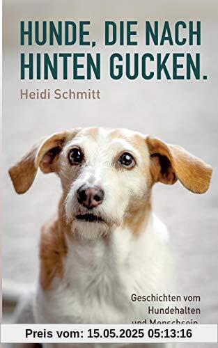 Hunde, die nach hinten gucken.: Geschichten vom Hundehalten und Menschsein.