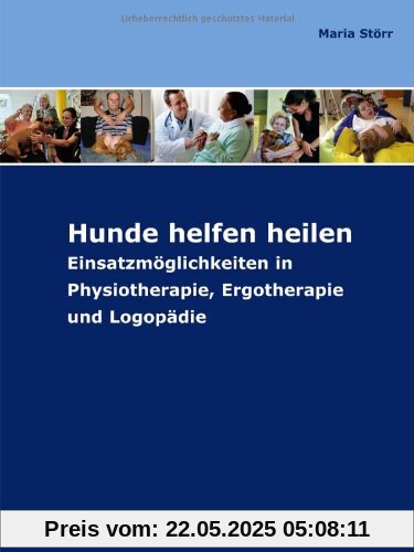 Hunde helfen heilen: Einsatzmöglichkeiten in Physiotherapie, Ergotherapie und Logopädie