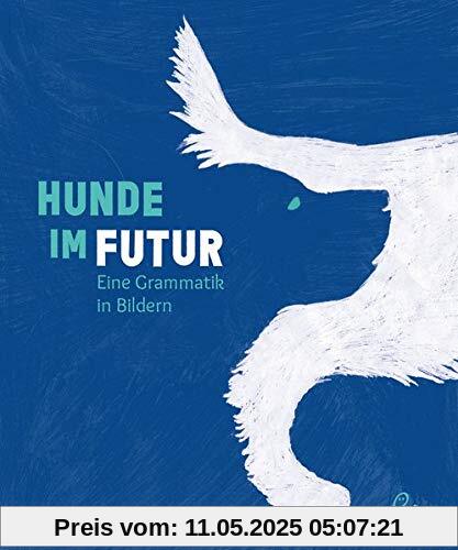 Hunde im Futur: Eine Grammatik in Bildern