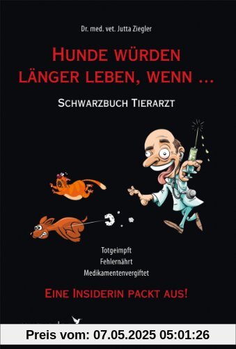 Hunde würden länger leben, wenn ...: Schwarzbuch Tierarzt Hunde würden länger leben, wenn ...: Schwarzbuch Tierarzt