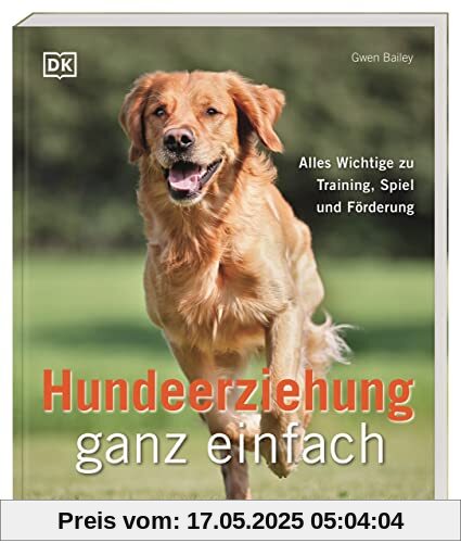 Hundeerziehung ganz einfach: Alles Wichtige zu Training, Spiel und Förderung