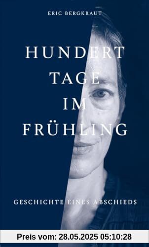 Hundert Tage im Frühling: Geschichte eines Abschieds