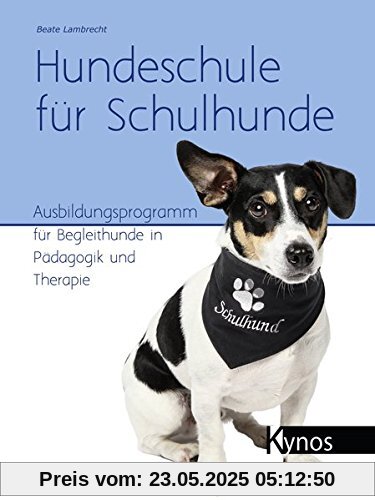 Hundeschule für Schulhunde: Ausbildungsprogramm für Begleithunde in Pädagogik und Therapie