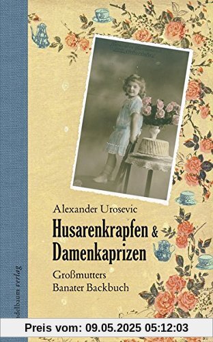 Husarenkrapfen & Damenkaprizen: Großmutters Banater Backbuch