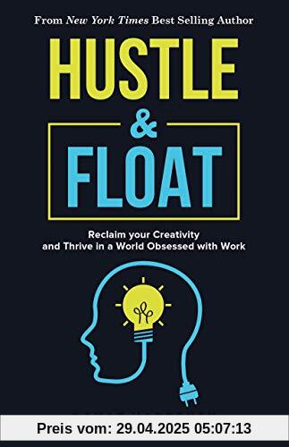 Hustle and Float: Reclaim Your Creativity and Thrive in a World Obsessed with Work