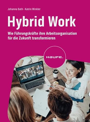 Hybrid Work: Wie Führungskräfte ihre Arbeitsorganisation für die Zukunft transformieren (Haufe Fachbuch) von Haufe