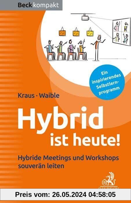 Hybrid ist heute!: Hybride Meetings und Workshops souverän leiten (Beck kompakt)
