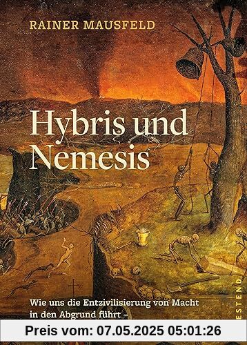 Hybris und Nemesis: Wie uns die Entzivilisierung von Macht in den Abgrund führt - Einsichten aus 5000 Jahren Hybris und Nemesis: Wie uns die Entzivilisierung von Macht in den Abgrund führt - Einsichten aus 5000 Jahren