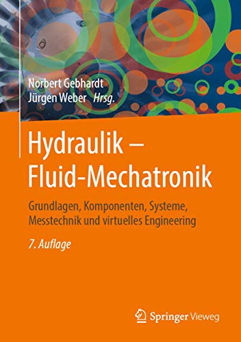 Hydraulik – Fluid-Mechatronik: Grundlagen, Komponenten, Systeme, Messtechnik und virtuelles Engineering Hydraulik – Fluid-Mechatronik: Grundlagen, Komponenten, Systeme, Messtechnik und virtuelles Engineering