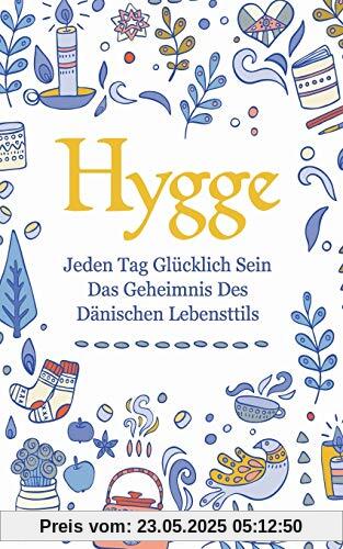 Hygge: Jeden Tag glücklich sein - das Geheimnis des dänischen Lebensttils