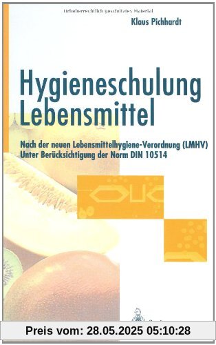Hygieneschulung Lebensmittel: Nach der neuen Lebensmittelhygiene-Verordnung (LMHV) Unter Berücksichtigung der Norm DIN 10514