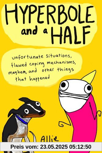 Hyperbole and a Half: Unfortunate Situations, Flawed Coping Mechanisms, Mayhem, and Other Things That Happened