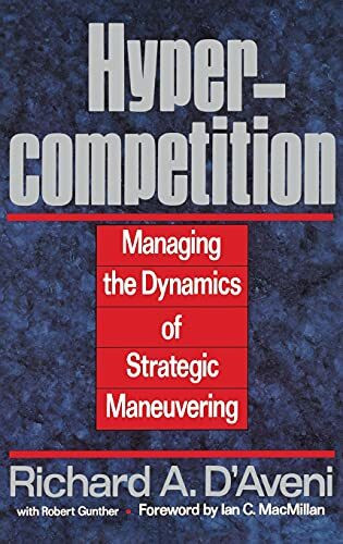 Hypercompetition: Managing the Dynamics of Strategic Maneuvering Hypercompetition: Managing the Dynamics of Strategic Maneuvering