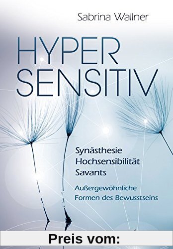 Hypersensitiv: Synästhesie - Das unbegrenzte Potential des menschlichen Geistes