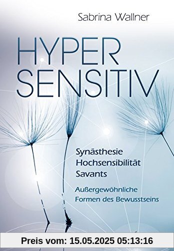 Hypersensitiv: Synästhesie - Das unbegrenzte Potential des menschlichen Geistes Hypersensitiv: Synästhesie - Das unbegrenzte Potential des menschlichen Geistes