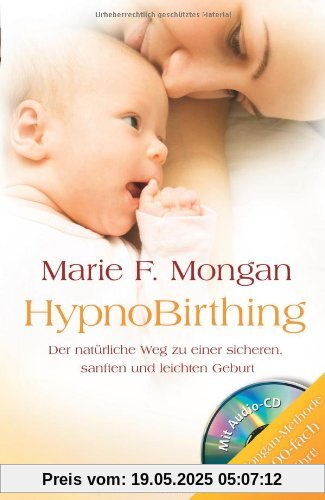 HypnoBirthing. Der natürliche Weg zu einer sicheren, sanften und leichten Geburt: Die Mongan-Methode - 10000fach bewährt! Mit Audio-CD! HypnoBirthing. Der natürliche Weg zu einer sicheren, sanften und leichten Geburt: Die Mongan-Methode - 10000fach bewährt! Mit Audio-CD!