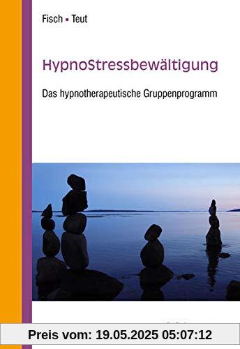 HypnoStressbewältigung: Das hypnotherapeutische Gruppenprogramm HypnoStressbewältigung: Das hypnotherapeutische Gruppenprogramm