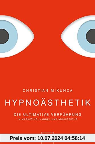 Hypnoästhetik: Die ultimative Verführung in Marketing, Handel und Architektur