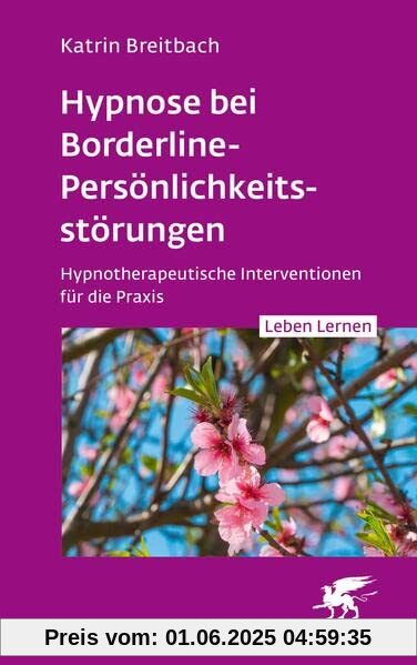 Hypnose bei Borderline-Persönlichkeitsstörungen (Leben Lernen, Bd. 340): Hypnotherapeutische Interventionen für die Praxis