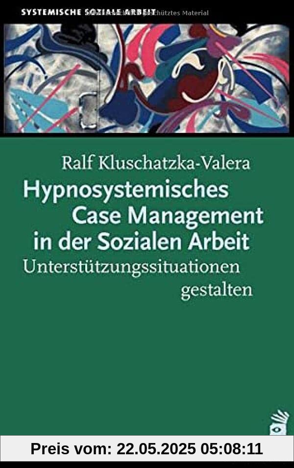 Hypnosystemisches Case Management in der Sozialen Arbeit: Unterstützungssituationen gestalten (Soziale Arbeit)