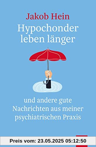 Hypochonder leben länger: und andere gute Nachrichten aus meiner psychiatrischen Praxis