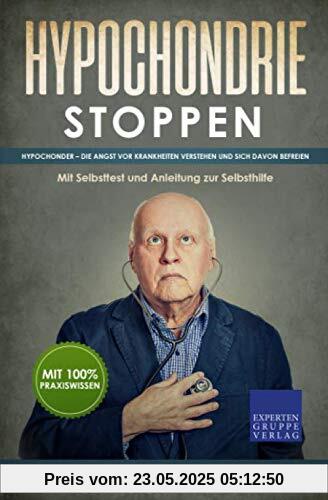 Hypochondrie stoppen: Hypochonder – Die Angst vor Krankheiten verstehen und sich davon befreien - Mit Selbsttest und Anleitung zur Selbsthilfe