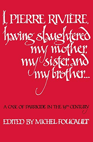 I, Pierre Riviere, having slaughtered my mother, my sister, and my brother: A Case of Parricide in the 19th Century