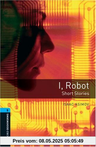 I, Robot: Short Stories. 1800 headwords. (Stage 5) (Oxford Bookworms ELT)