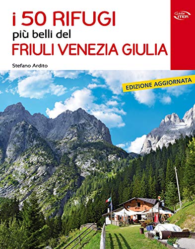 I 50 rifugi più belli del Friuli Venezia Giulia von GLI ITINERARI PIÙ BELLI