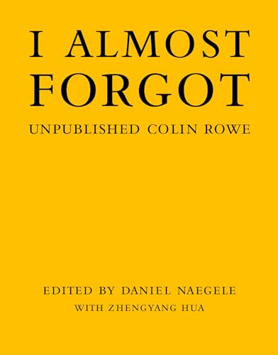 I Almost Forgot: Unpublished Colin Rowe von The MIT Press
