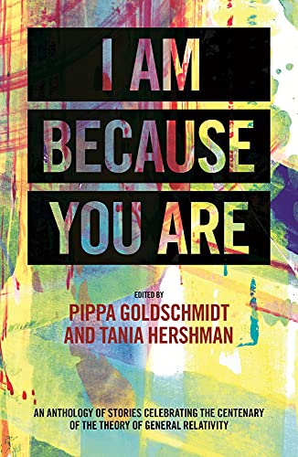 I Am Because You Are: A Collection of New Writing: An Anthology of Stories Celebrating the Centenary of the Theory of General Relativity von Freight Books