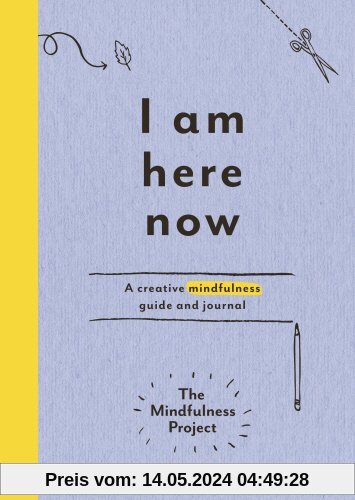 I Am Here Now: A creative mindfulness guide and journal (Mindfulness Project)