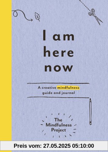I Am Here Now: A creative mindfulness guide and journal (Mindfulness Project)