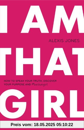 I Am That Girl: How to Speak Your Truth, Discover Your Purpose, and #bethatgirl