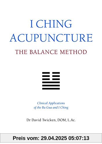 I Ching Acupuncture - the Balance Method: Clinical Applications of the Ba Gua and I Ching I Ching Acupuncture - the Balance Method: Clinical Applications of the Ba Gua and I Ching